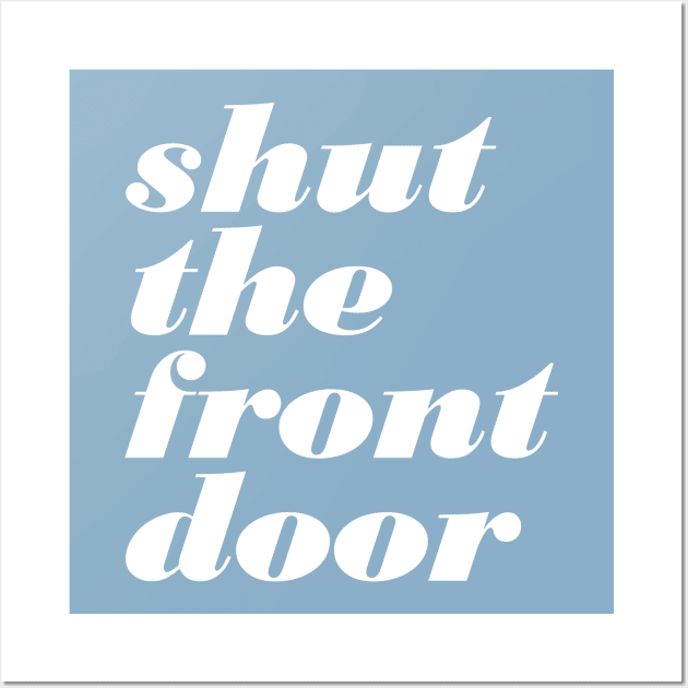 Shut The Front Door Wall Art by oddmatter